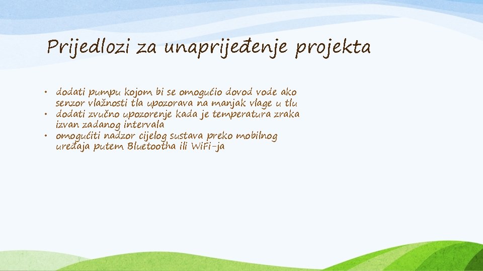 Prijedlozi za unaprijeđenje projekta • dodati pumpu kojom bi se omogućio dovod vode ako