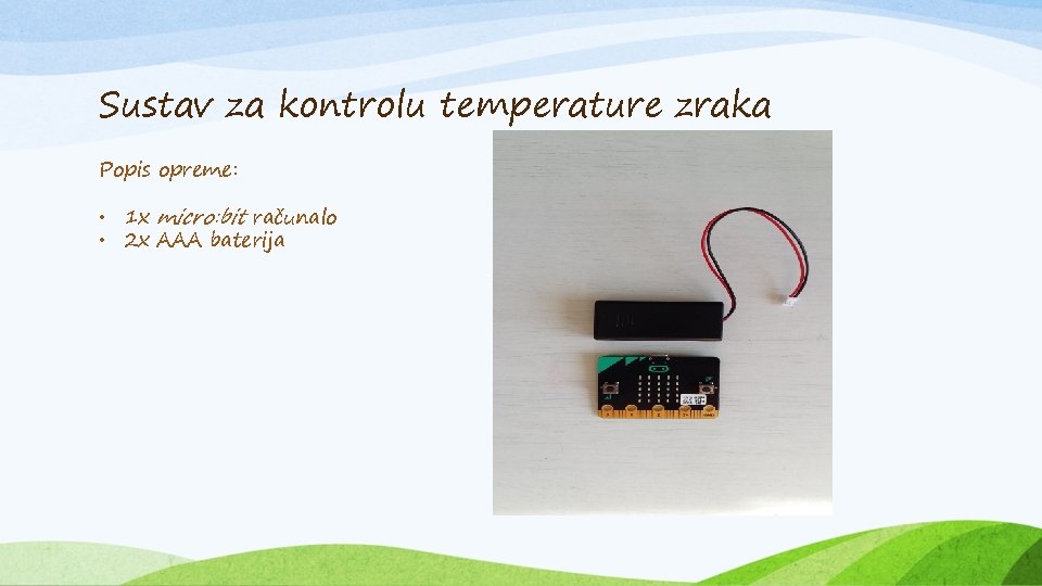 Sustav za kontrolu temperature zraka Popis opreme: • 1 x micro: bit računalo •