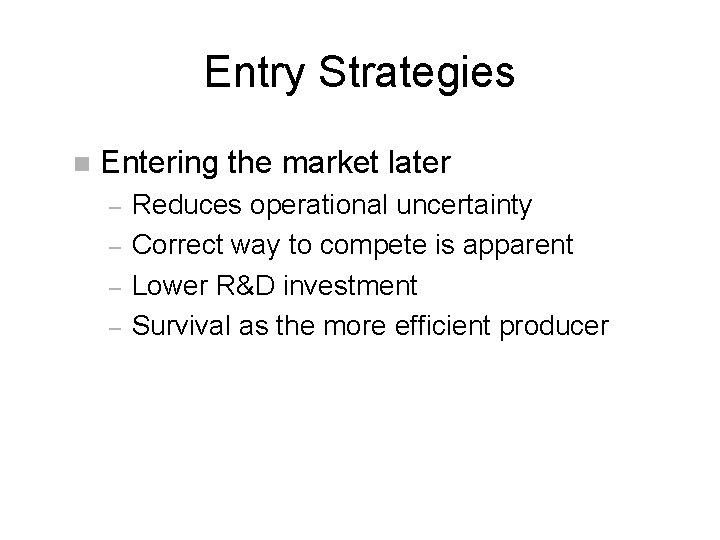 Entry Strategies n Entering the market later – – Reduces operational uncertainty Correct way