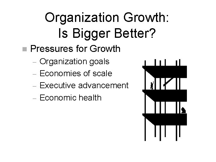 Organization Growth: Is Bigger Better? n Pressures for Growth – – Organization goals Economies