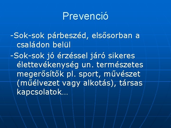 Prevenció -Sok-sok párbeszéd, elsősorban a családon belül -Sok-sok jó érzéssel járó sikeres élettevékenység un.