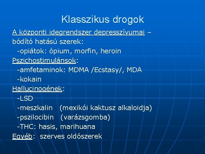 Klasszikus drogok A központi idegrendszer depresszívumai – bódító hatású szerek: -opiátok: ópium, morfin, heroin