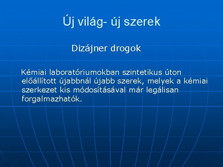 Új világ- új szerek Dizájner drogok Kémiai laboratóriumokban szintetikus úton előállított újabbnál újabb szerek,