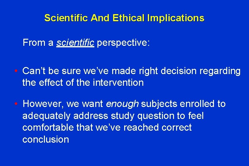 Scientific And Ethical Implications From a scientific perspective: • Can’t be sure we’ve made