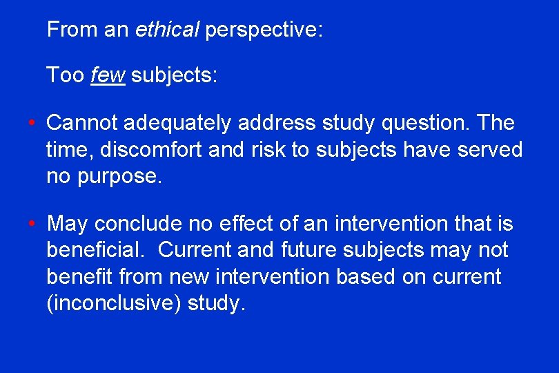 From an ethical perspective: Too few subjects: • Cannot adequately address study question. The