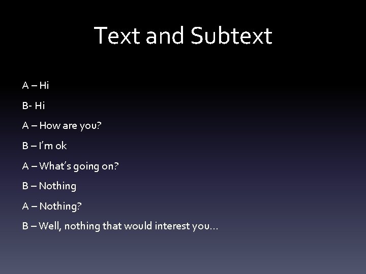 Text and Subtext A – Hi B- Hi A – How are you? B