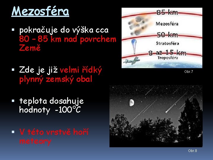 Mezosféra pokračuje do výška cca 80 – 85 km nad povrchem Země Zde je