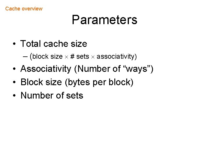 Cache overview Parameters • Total cache size – (block size # sets associativity) •