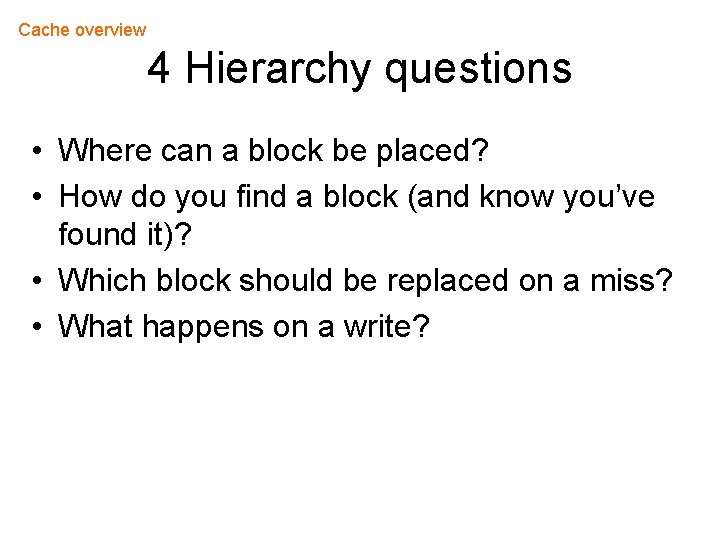 Cache overview 4 Hierarchy questions • Where can a block be placed? • How