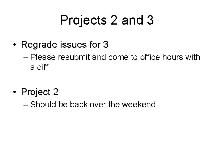Projects 2 and 3 • Regrade issues for 3 – Please resubmit and come