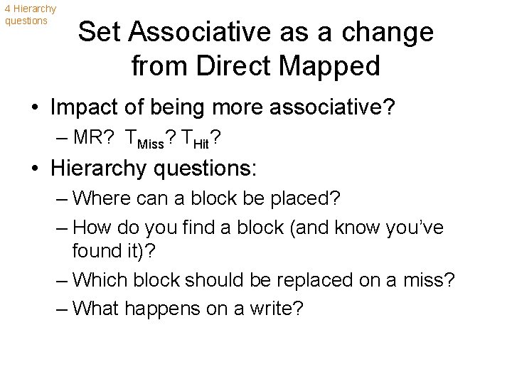 4 Hierarchy questions Set Associative as a change from Direct Mapped • Impact of