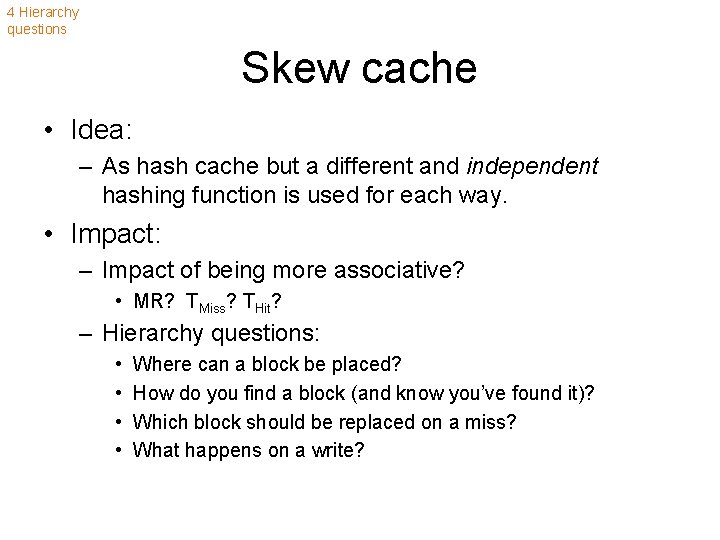 4 Hierarchy questions Skew cache • Idea: – As hash cache but a different