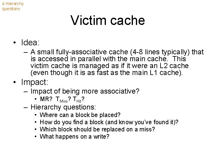 4 Hierarchy questions Victim cache • Idea: – A small fully-associative cache (4 -8