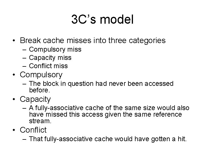 3 C’s model • Break cache misses into three categories – Compulsory miss –