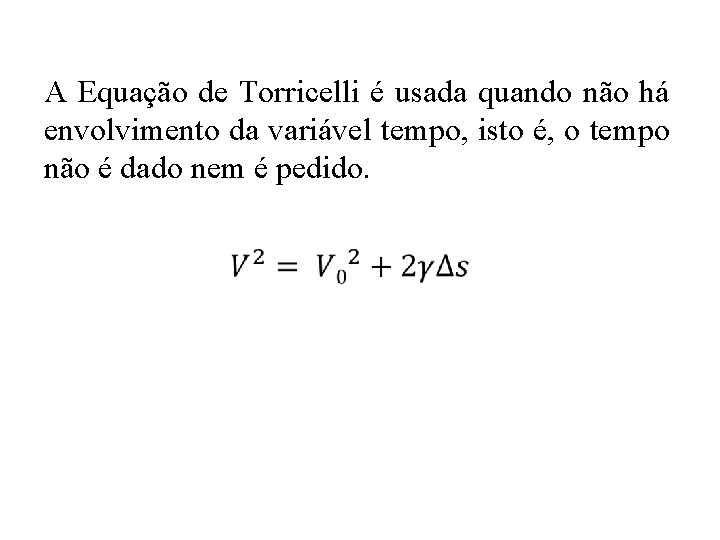 A Equação de Torricelli é usada quando não há envolvimento da variável tempo, isto