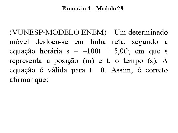 Exercício 4 – Módulo 28 (VUNESP-MODELO ENEM) – Um determinado móvel desloca-se em linha