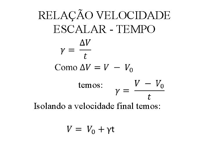 RELAÇÃO VELOCIDADE ESCALAR - TEMPO temos: Isolando a velocidade final temos: 