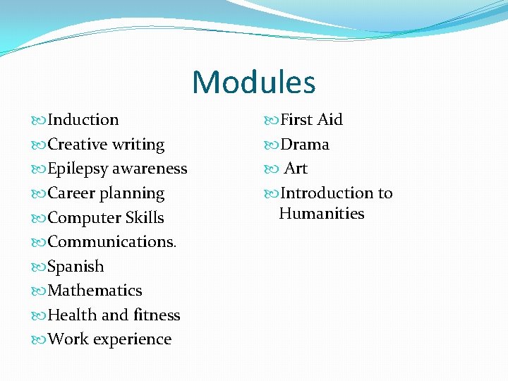 Modules Induction Creative writing Epilepsy awareness Career planning Computer Skills Communications. Spanish Mathematics Health