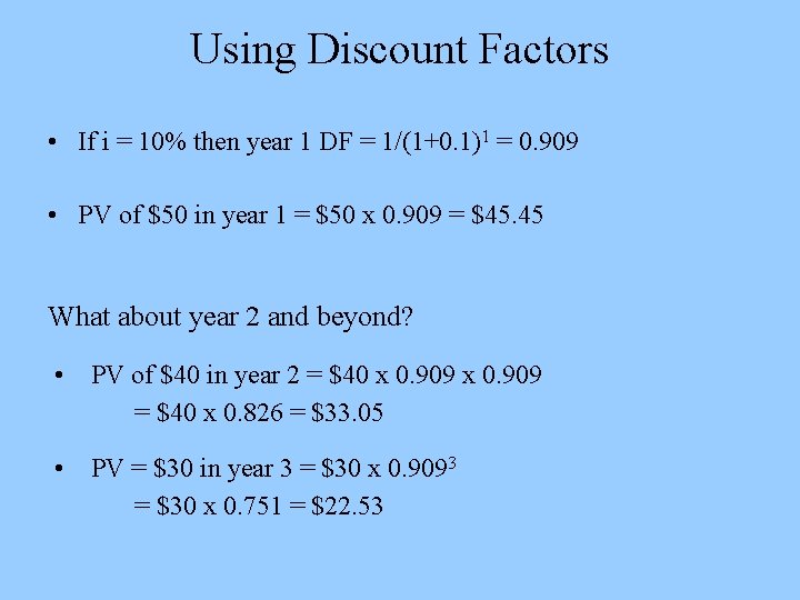 Using Discount Factors • If i = 10% then year 1 DF = 1/(1+0.