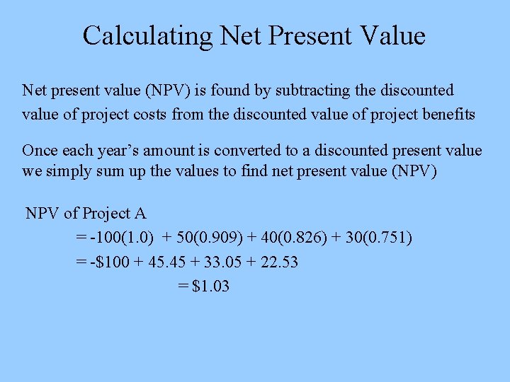 Calculating Net Present Value Net present value (NPV) is found by subtracting the discounted