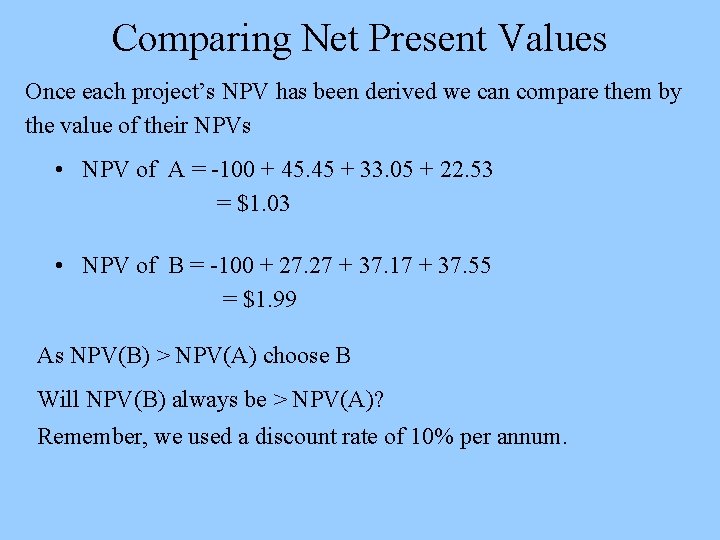 Comparing Net Present Values Once each project’s NPV has been derived we can compare
