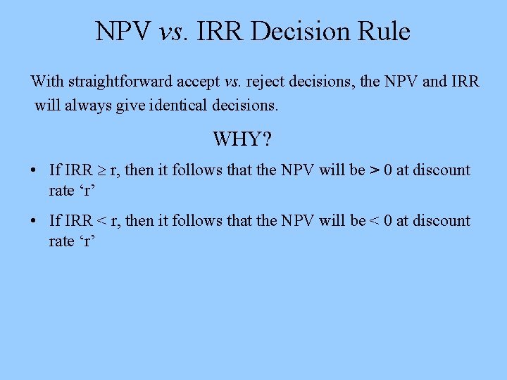 NPV vs. IRR Decision Rule With straightforward accept vs. reject decisions, the NPV and