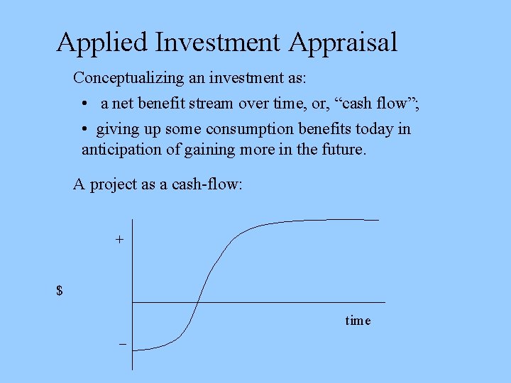 Applied Investment Appraisal Conceptualizing an investment as: • a net benefit stream over time,