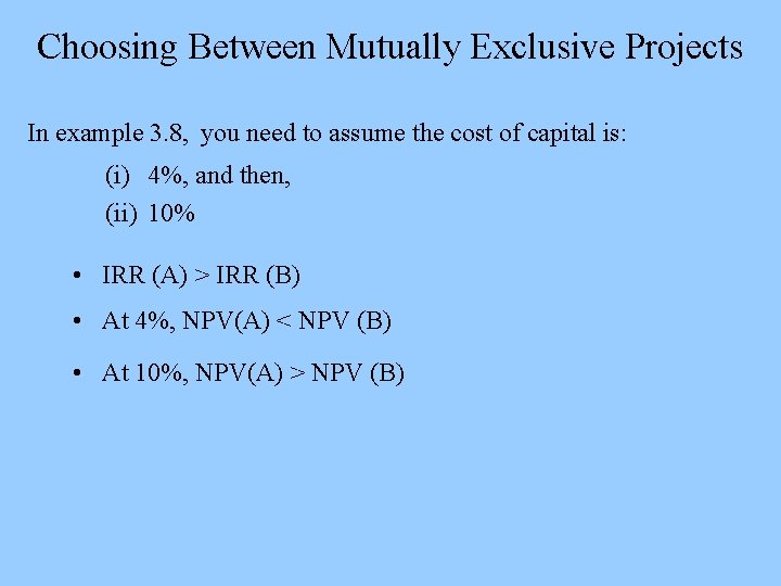 Choosing Between Mutually Exclusive Projects In example 3. 8, you need to assume the
