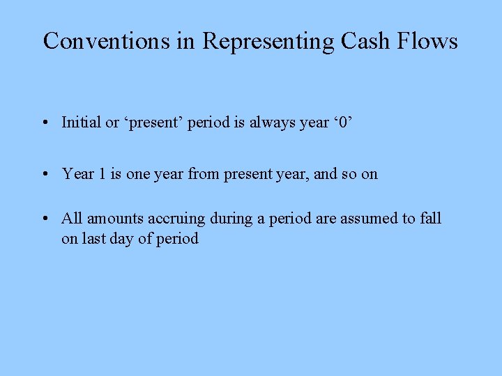 Conventions in Representing Cash Flows • Initial or ‘present’ period is always year ‘