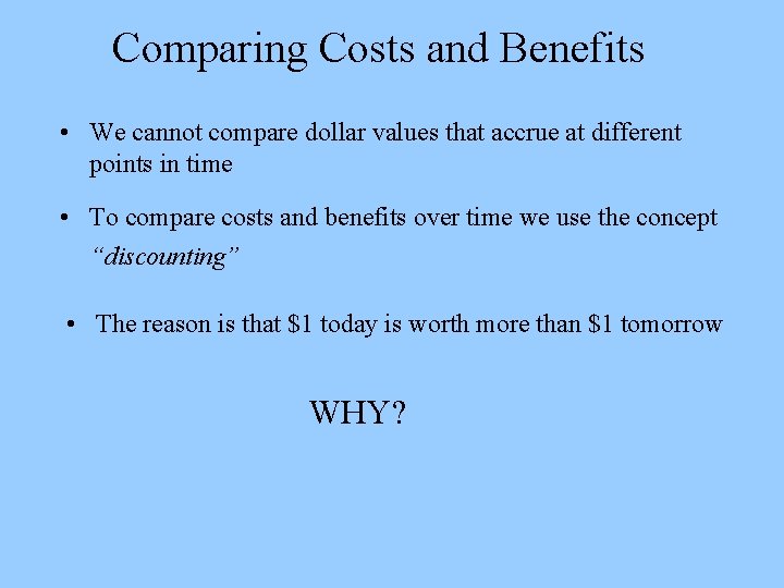 Comparing Costs and Benefits • We cannot compare dollar values that accrue at different