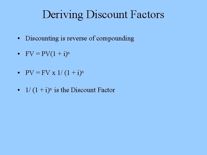 Deriving Discount Factors • Discounting is reverse of compounding • FV = PV(1 +