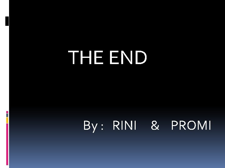 THE END By : RINI & PROMI 