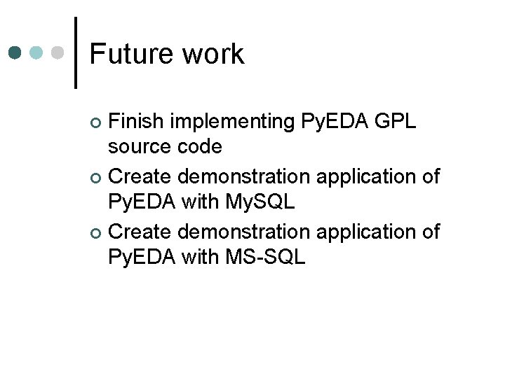 Future work Finish implementing Py. EDA GPL source code ¢ Create demonstration application of