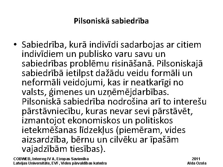 Pilsoniskā sabiedrība • Sabiedrība, kurā indivīdi sadarbojas ar citiem indivīdiem un publisko varu savu