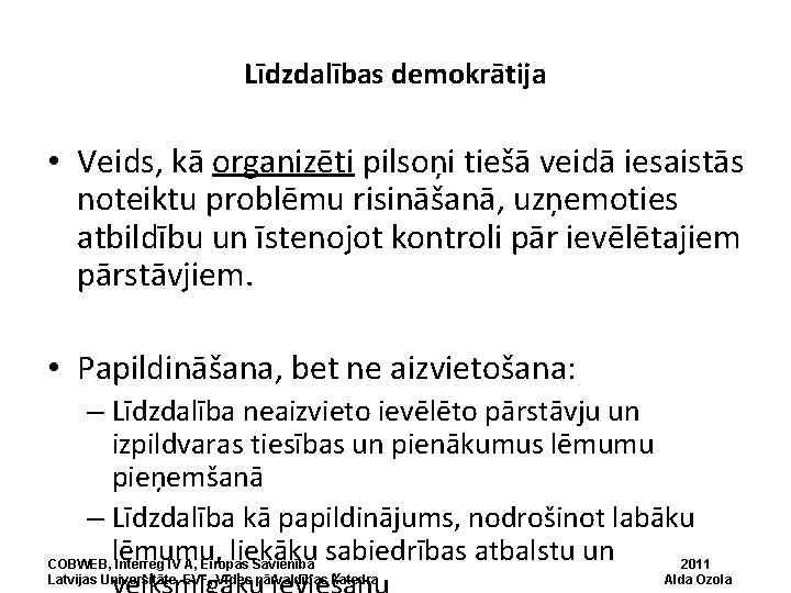 Līdzdalības demokrātija • Veids, kā organizēti pilsoņi tiešā veidā iesaistās noteiktu problēmu risināšanā, uzņemoties