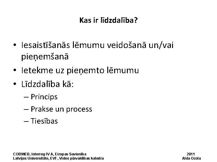 Kas ir līdzdalība? • Iesaistīšanās lēmumu veidošanā un/vai pieņemšanā • Ietekme uz pieņemto lēmumu