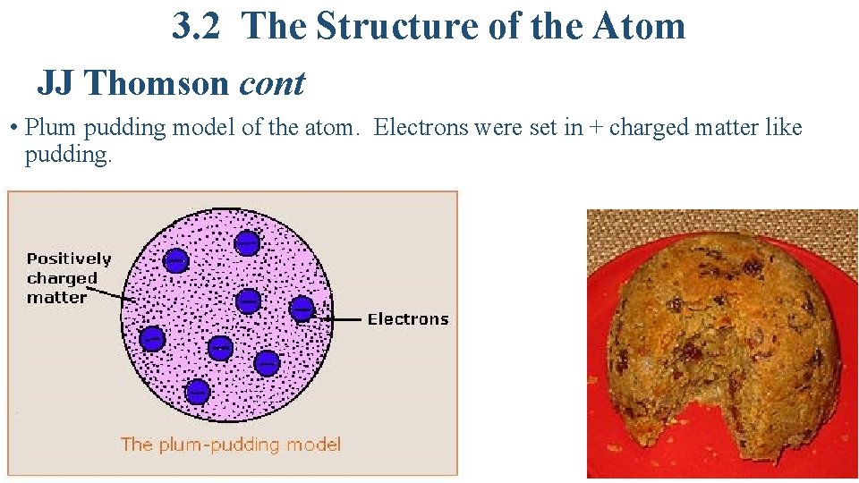 3. 2 The Structure of the Atom JJ Thomson cont • Plum pudding model