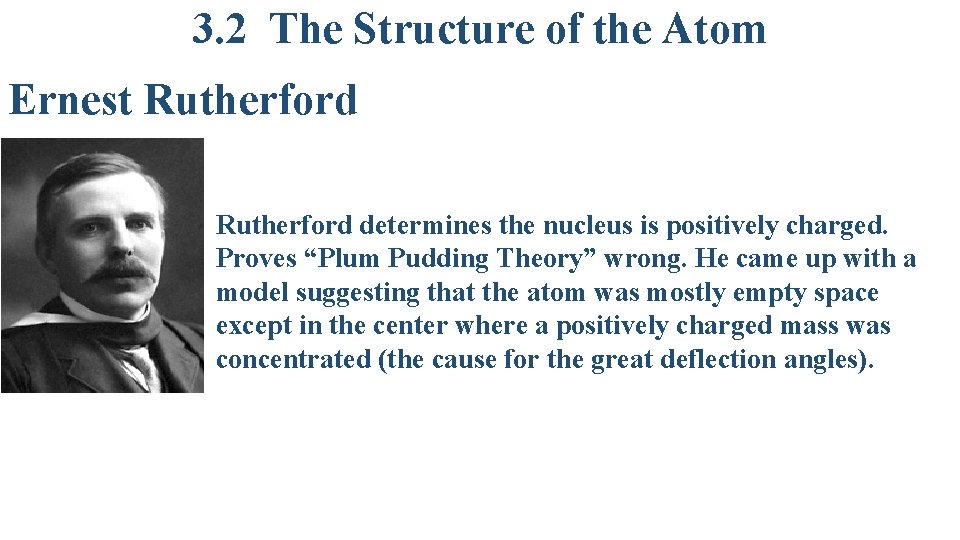 3. 2 The Structure of the Atom Ernest Rutherford determines the nucleus is positively