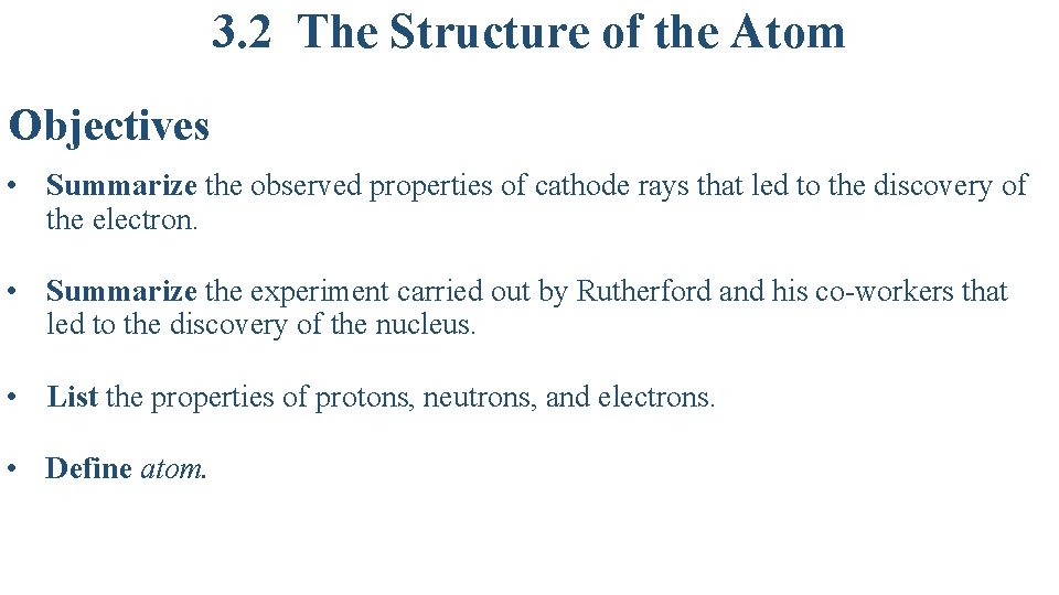 3. 2 The Structure of the Atom Objectives • Summarize the observed properties of