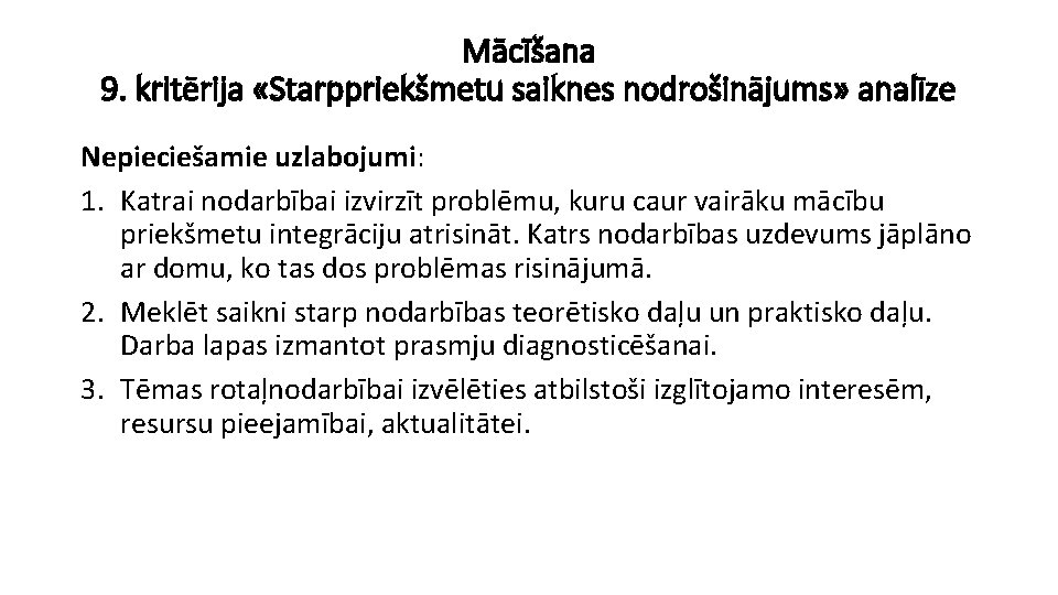 Mācīšana 9. kritērija «Starppriekšmetu saiknes nodrošinājums» analīze Nepieciešamie uzlabojumi: 1. Katrai nodarbībai izvirzīt problēmu,