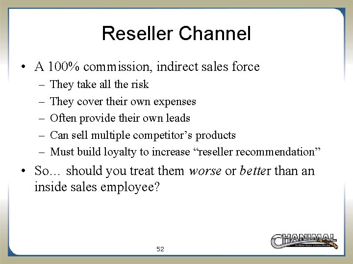 Reseller Channel • A 100% commission, indirect sales force – – – They take
