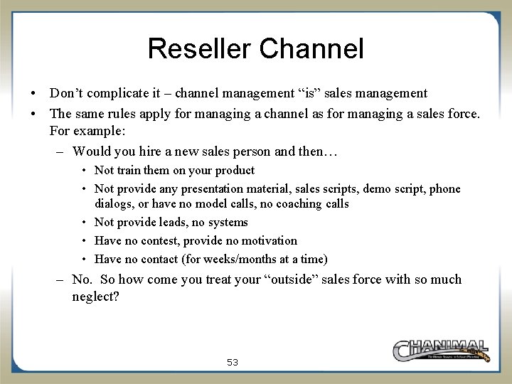 Reseller Channel • Don’t complicate it – channel management “is” sales management • The