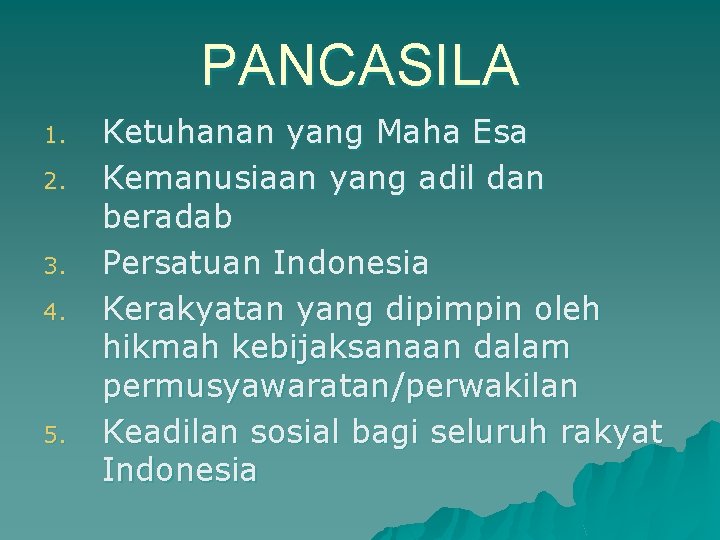 PANCASILA 1. 2. 3. 4. 5. Ketuhanan yang Maha Esa Kemanusiaan yang adil dan