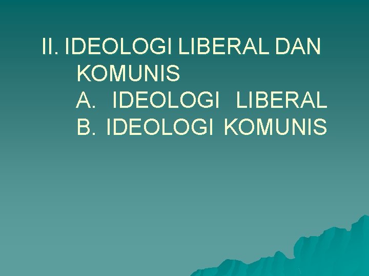 II. IDEOLOGI LIBERAL DAN KOMUNIS A. IDEOLOGI LIBERAL B. IDEOLOGI KOMUNIS 