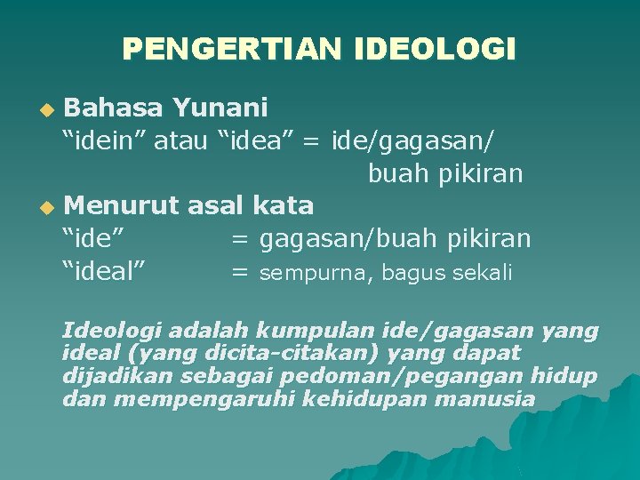 PENGERTIAN IDEOLOGI Bahasa Yunani “idein” atau “idea” = ide/gagasan/ buah pikiran u Menurut asal