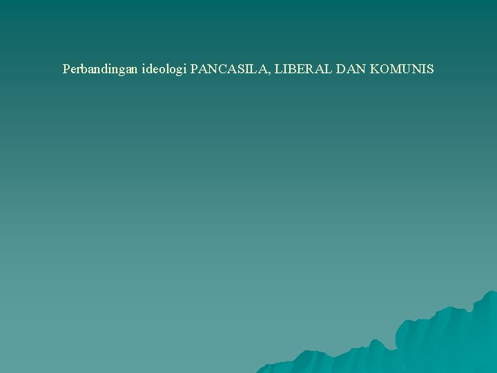 Perbandingan ideologi PANCASILA, LIBERAL DAN KOMUNIS 