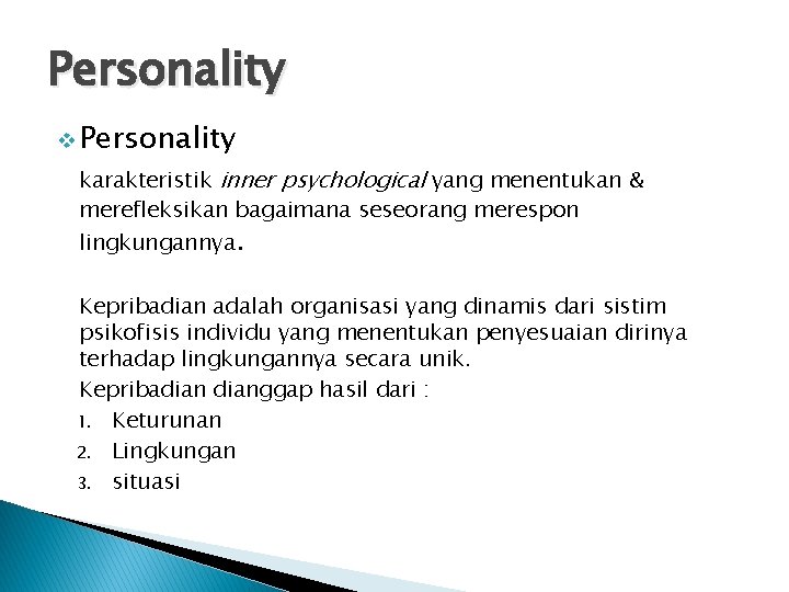 Personality v Personality karakteristik inner psychological yang menentukan & merefleksikan bagaimana seseorang merespon lingkungannya.