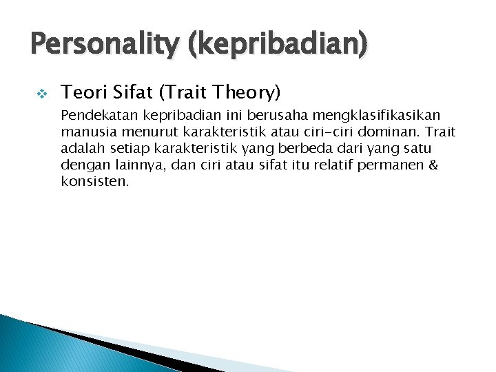 Personality (kepribadian) v Teori Sifat (Trait Theory) Pendekatan kepribadian ini berusaha mengklasifikasikan manusia menurut