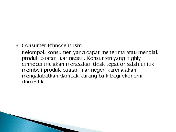 3. Consumer Ethnocentrism Kelompok konsumen yang dapat menerima atau menolak produk buatan luar negeri.