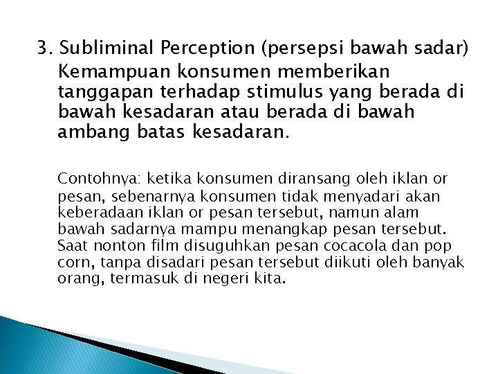 3. Subliminal Perception (persepsi bawah sadar) Kemampuan konsumen memberikan tanggapan terhadap stimulus yang berada